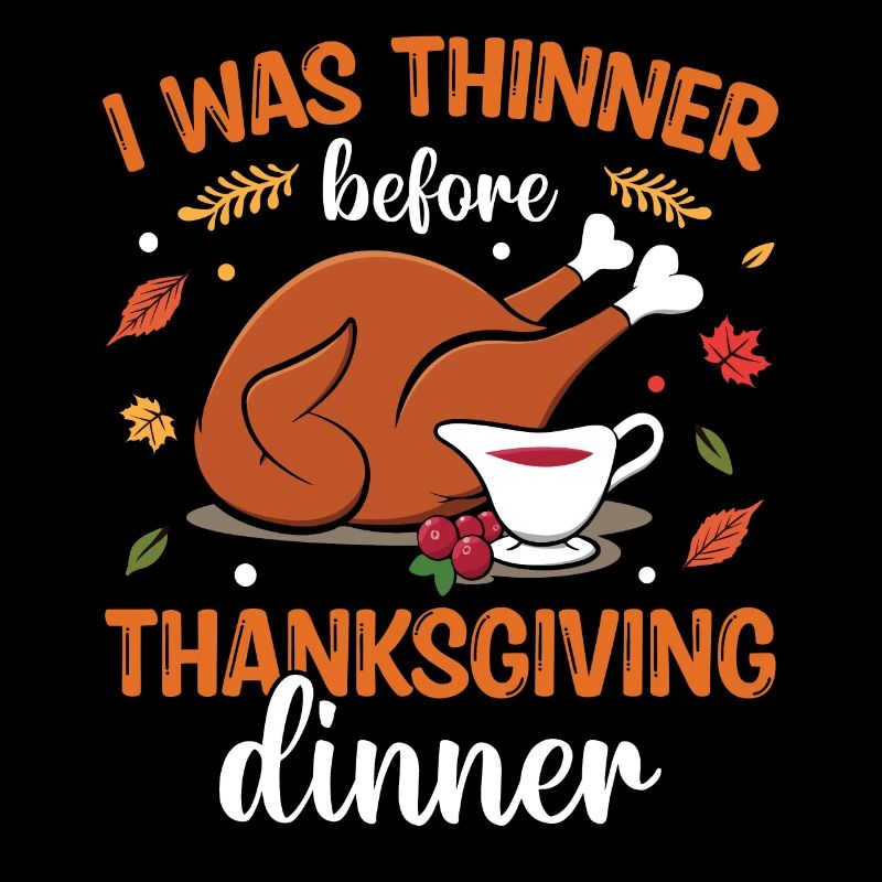 I Was Thinner Before Thanksgiving Dinner - Thanksg