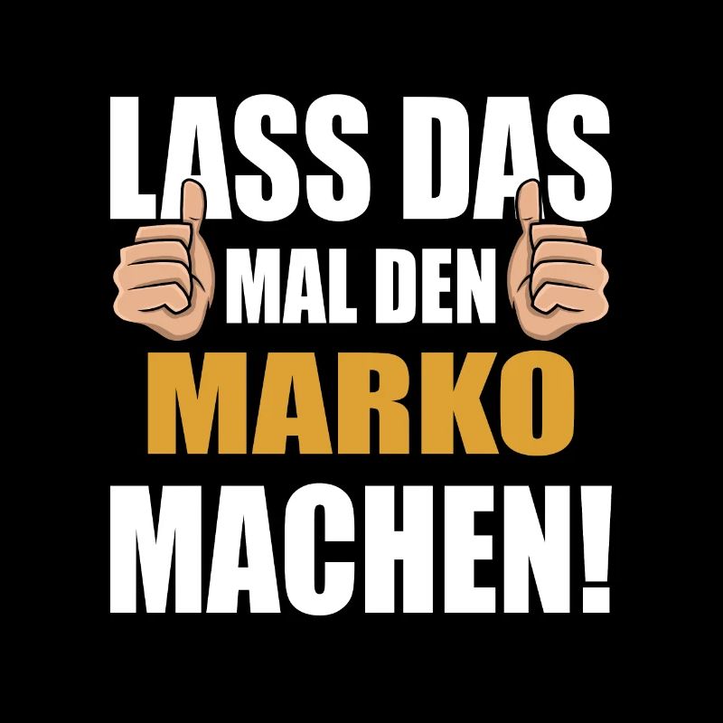 Lass das mal den Marko machen