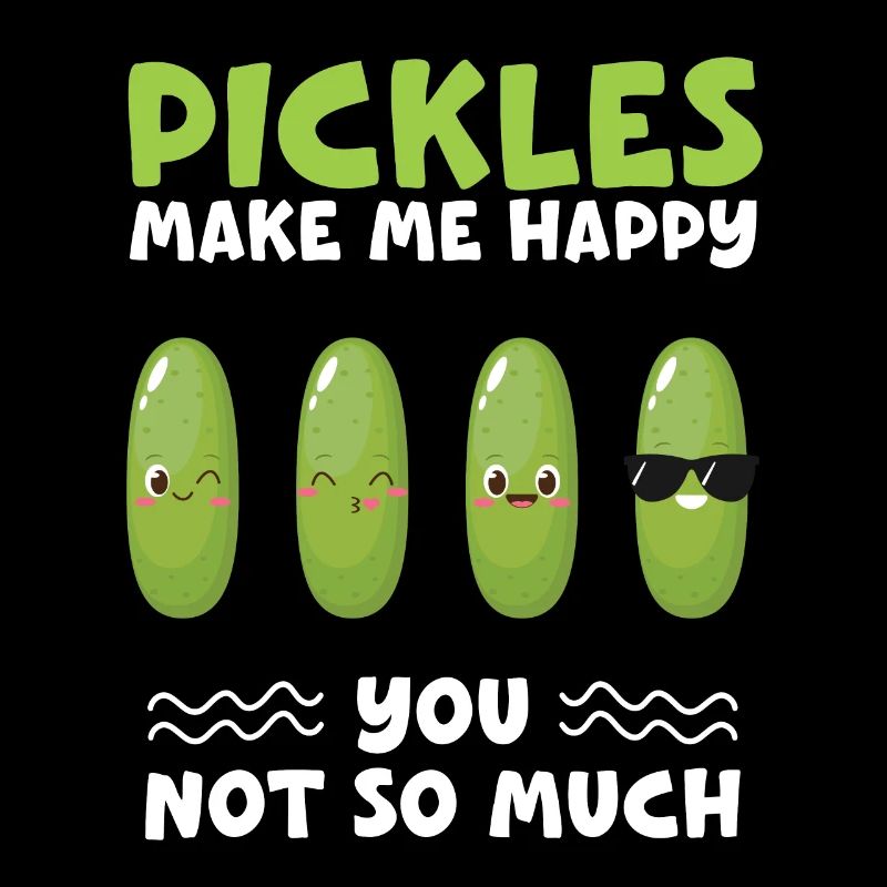 Les cornichons me rendent heureux tu n’as pas beaucoup