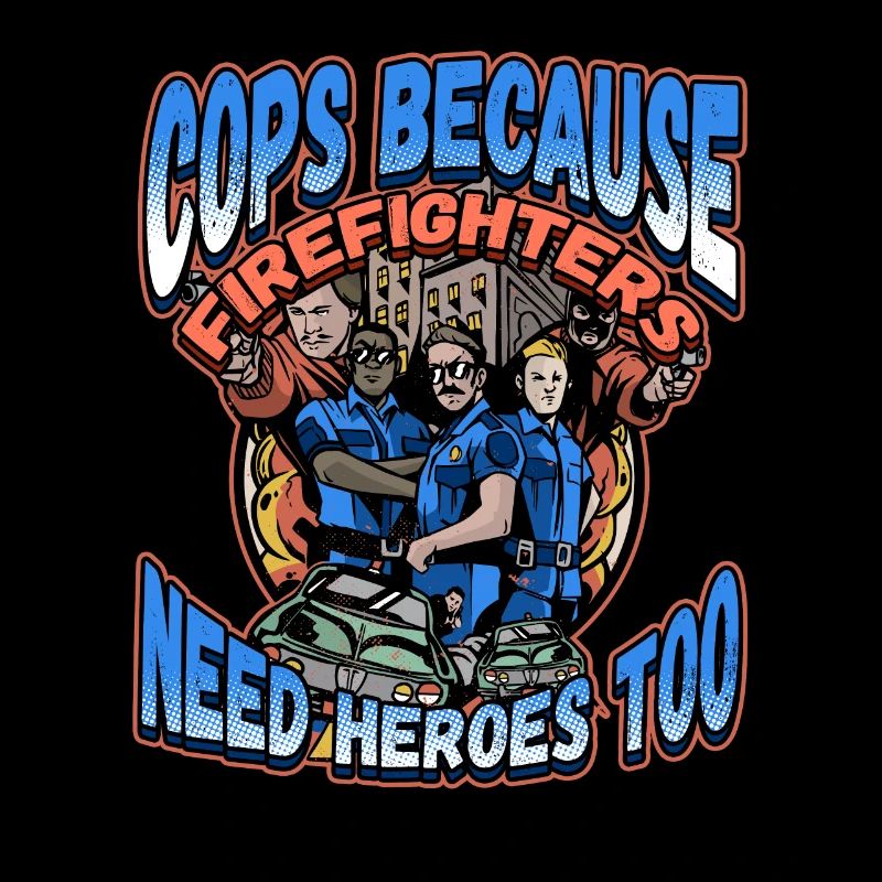 Cops Because Firefighters Need Heroes Too
