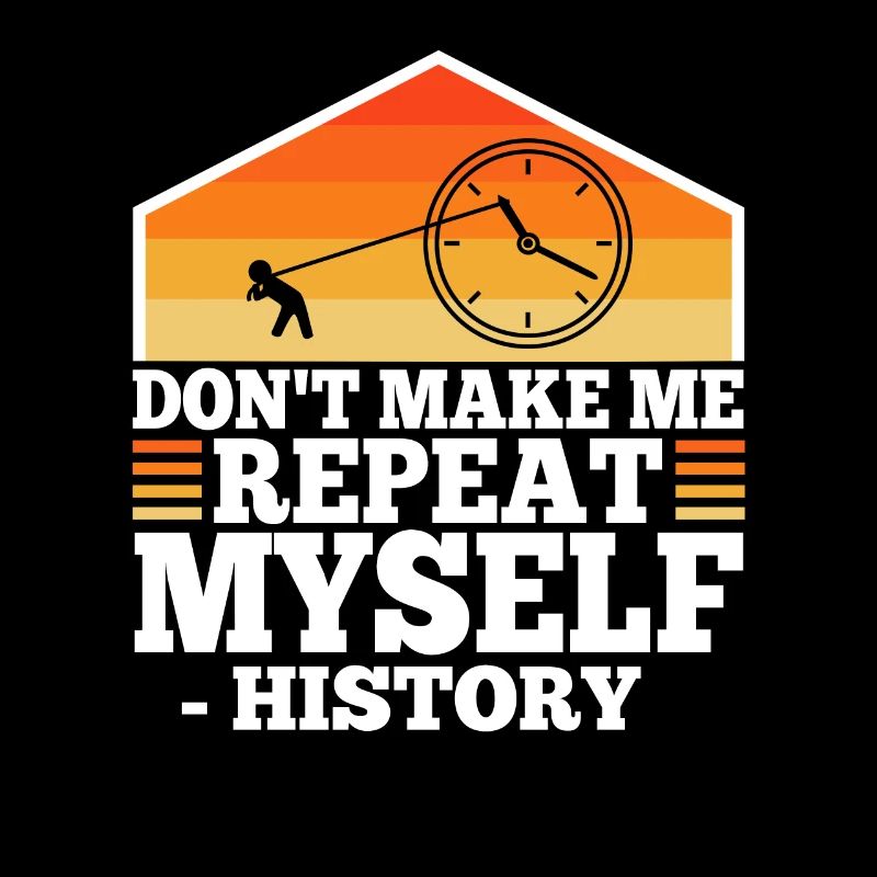 Don't make me repeat myself history