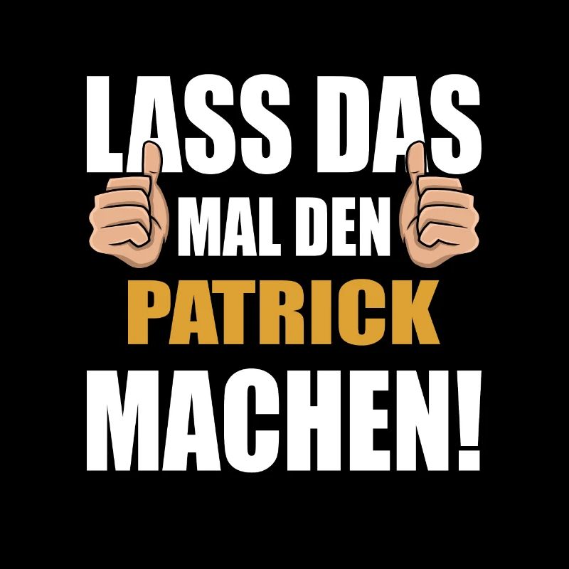 Lass das mal den Patrick machen