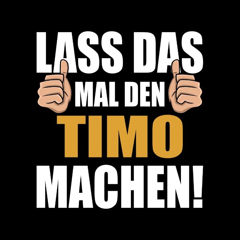 Lass das mal den Timo machen