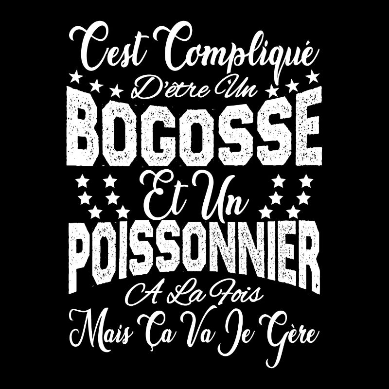 c'est compliqué dêtre un Bogosse et un Poissonnier