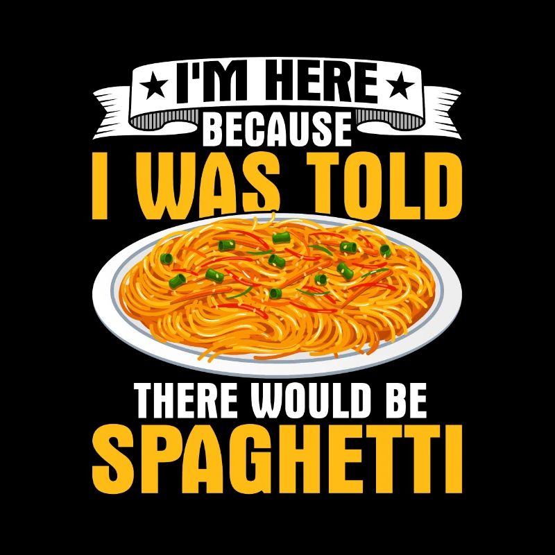 I'm Here Because I Was Told There Would Be Spaghet