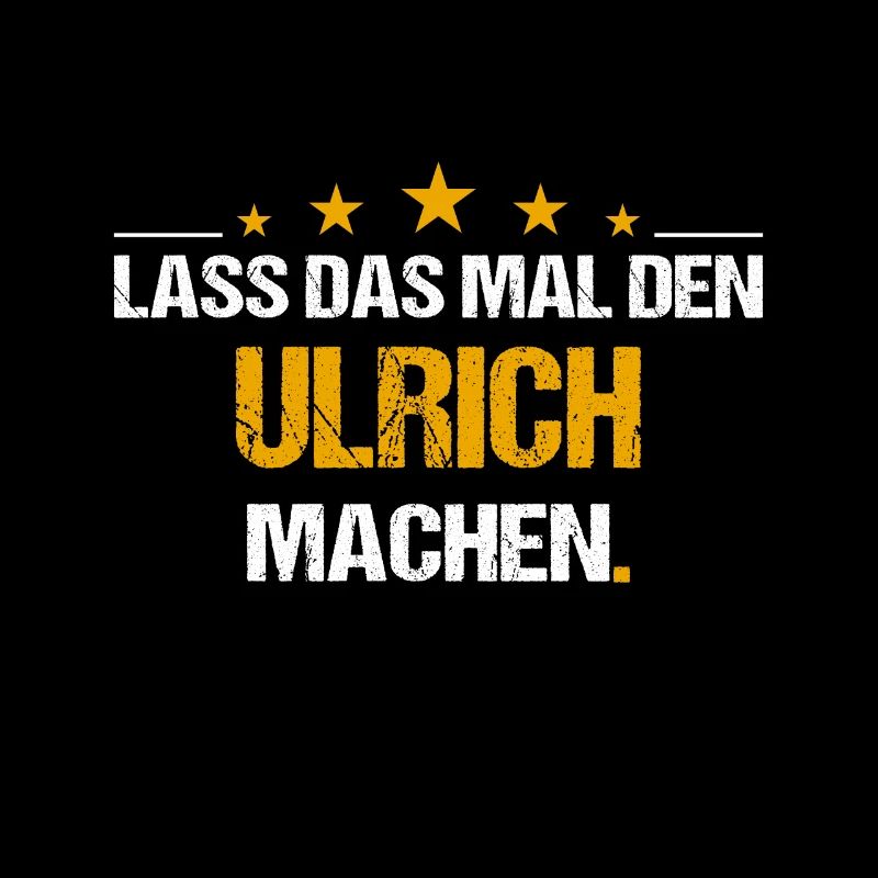 Lass das mal den Ulrich machen Name
