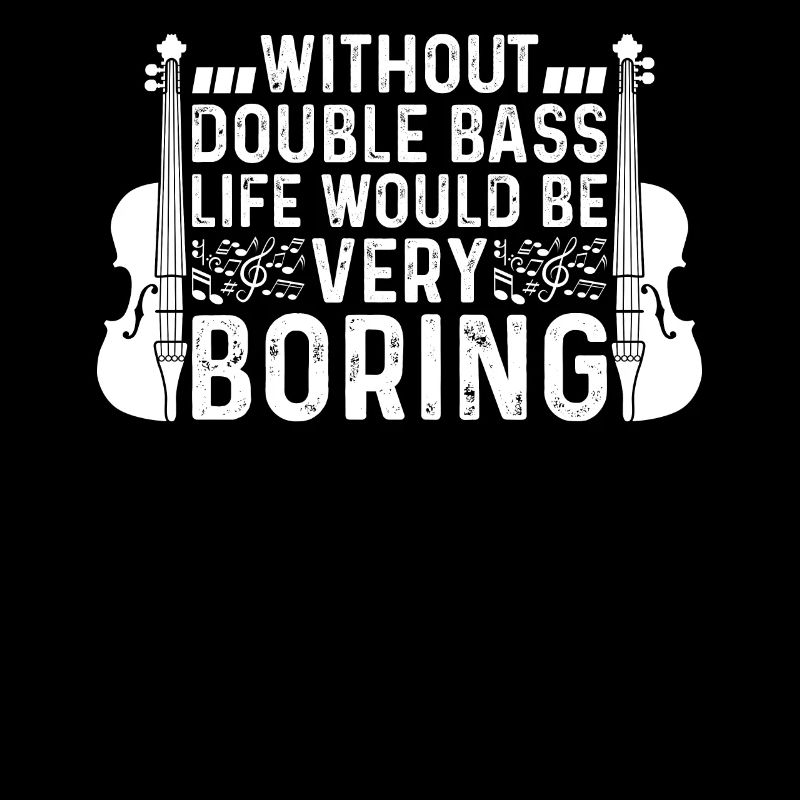 Without Double Bass Life Would Be Very Boring