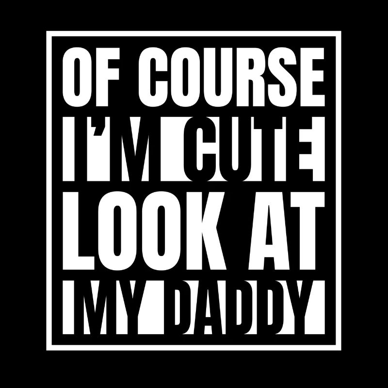 Of course I'm cute look at my daddy