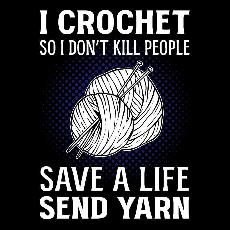 I Crochet So I Don't Kill Save A Life Send Yarn