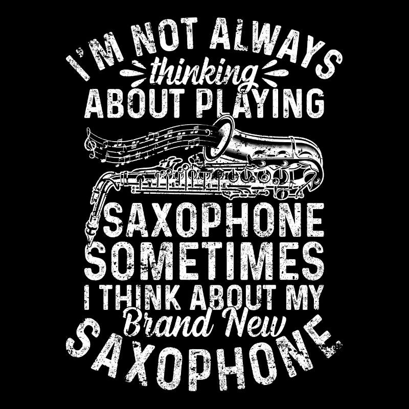 I'm Not Always Thinking About Playing Saxophone Sa