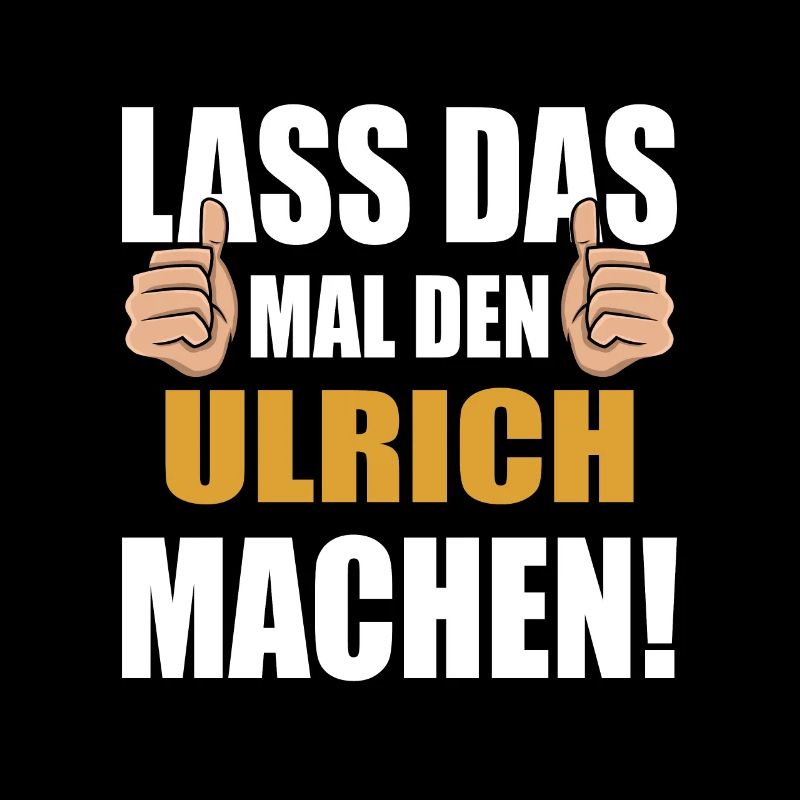 Lass das mal den Ulrich machen