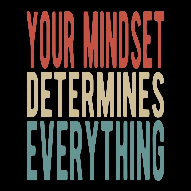 Your mindset determines everything