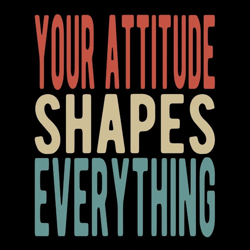 Your attitude shapes everything
