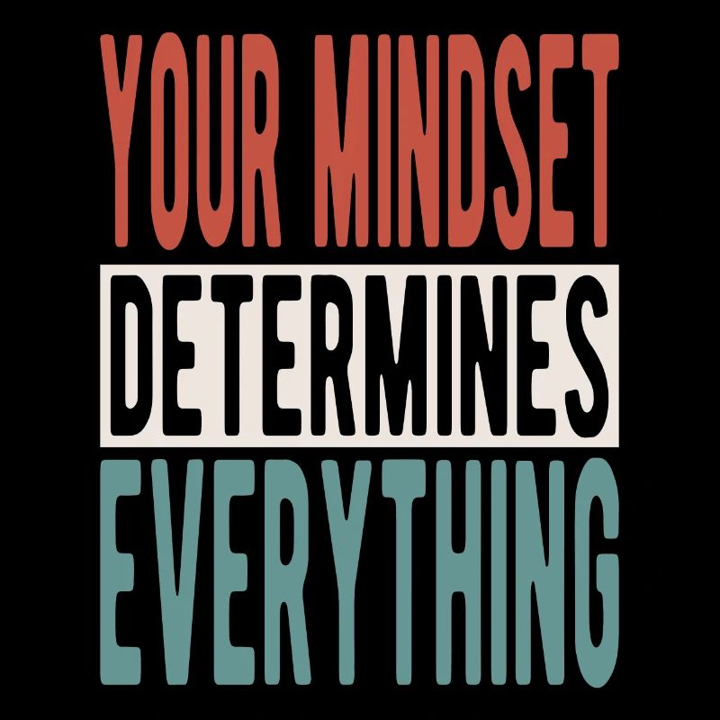 Your mindset determines everything