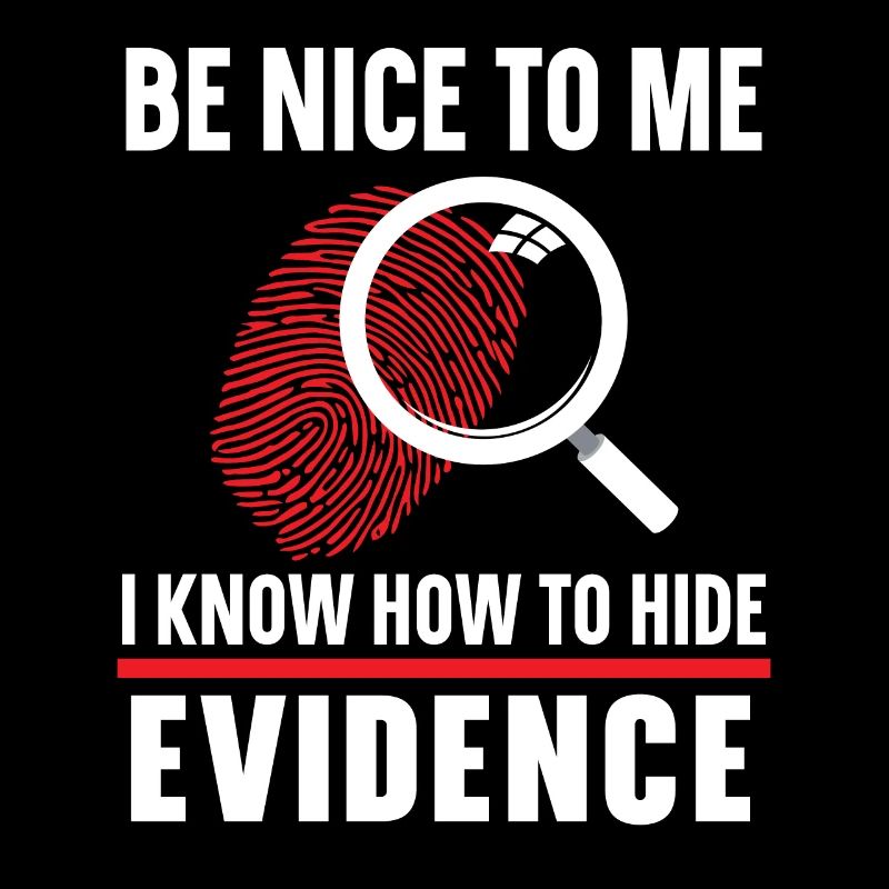 Be nice to me I know how to hide evidence