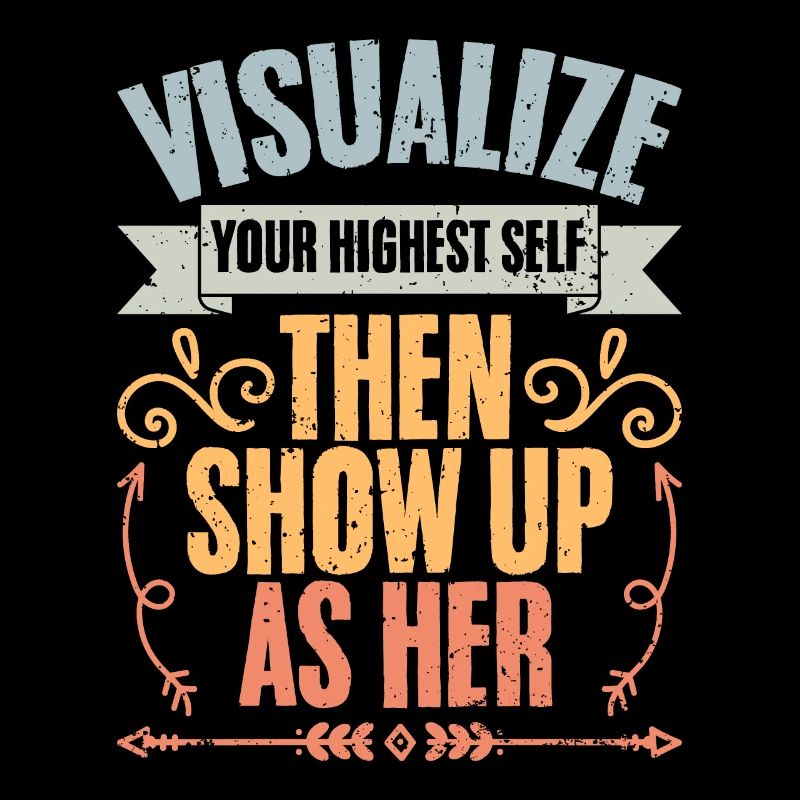 Visualize Your Highest Self Then Show Up As Her