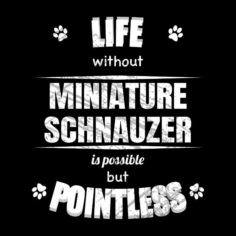 Life possible but pointless - Miniature Schnauzer