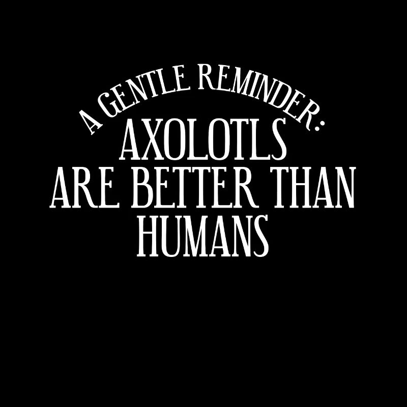 A gentle reminder: axolotls are better