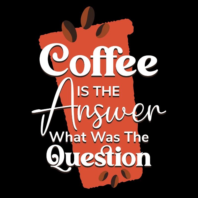 Coffee Is The Answer What Was Question