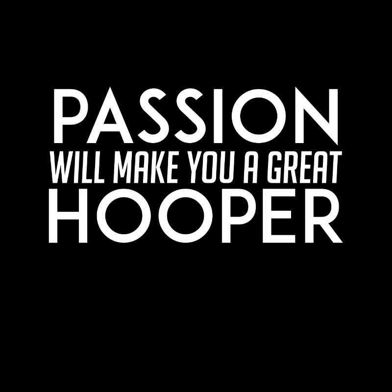 Passion makes you a great hooper