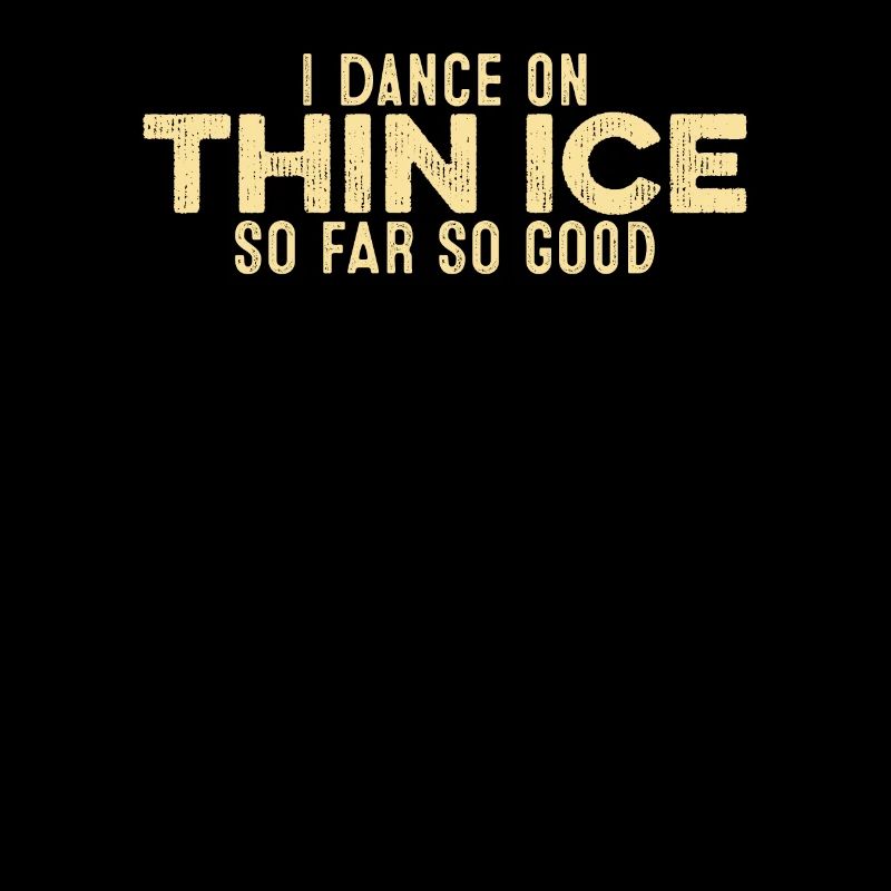 I Dance On Thin Ice So Far So Good Funny Cool
