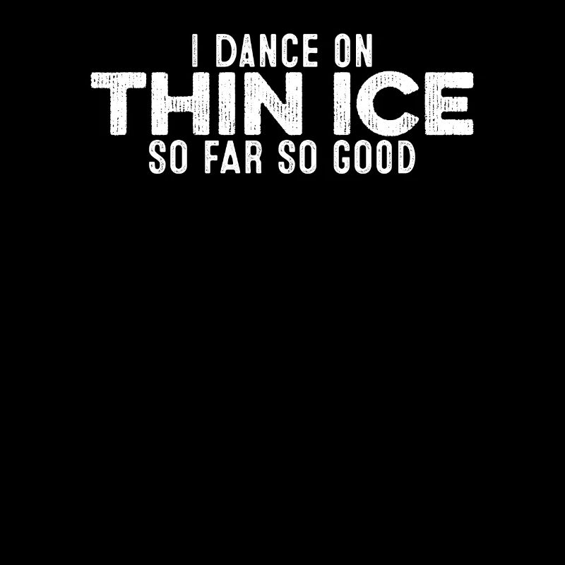 I Dance On Thin Ice So Far So Good Funny Cool Fun