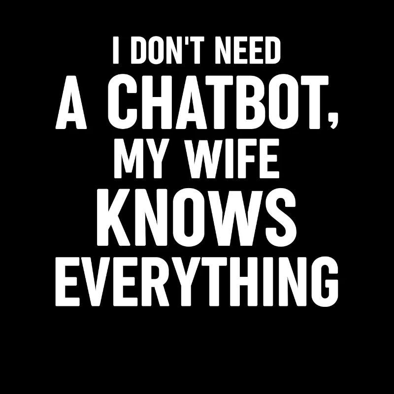 I Don't Need A Chatbot My Wife Knows Everything AI