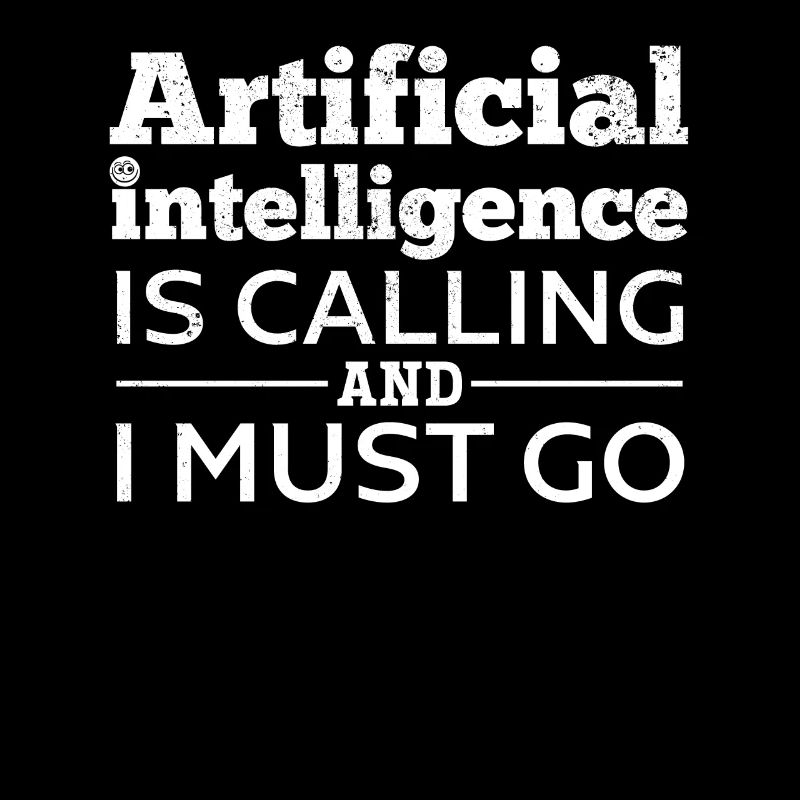 Artificial Intelligence Is Calling And I Must Go -