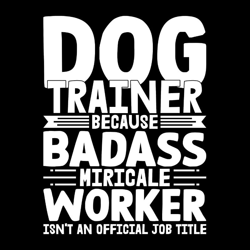 Dog Trainer Because Badass Miracle Worker Train