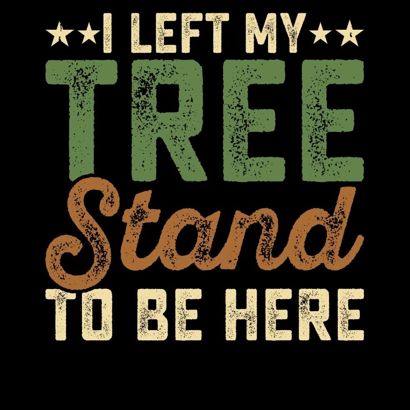 I Left My Tree Stand To Be Here