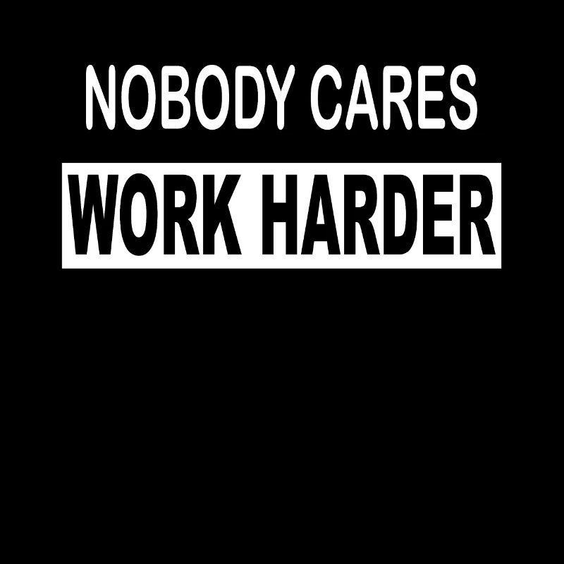 Nobody cares work harder saying work office school
