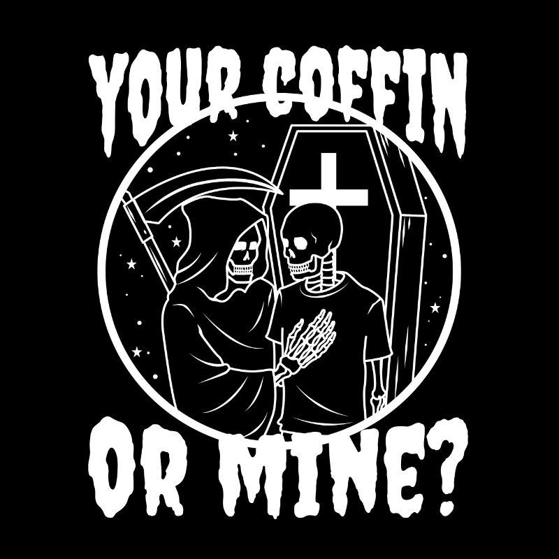 Your coffin or mine?