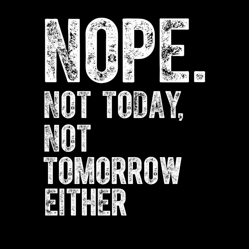 Nope Not Today Not Tomorrow Humorous