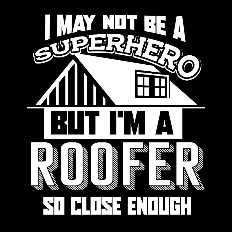 Roofer Roofer I May Not Be A Superhero