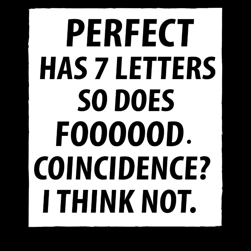 Perfect has 7 letters so does foooood coincidence