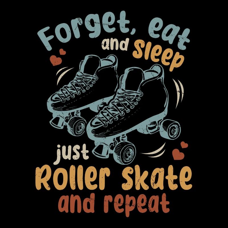 Roller Skating - Forget Eat And Sleep Just Roller