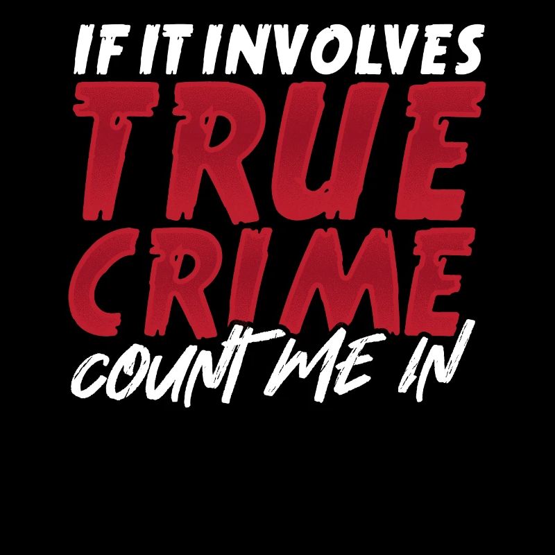 If It Involves True Crime Count Me In True Crime