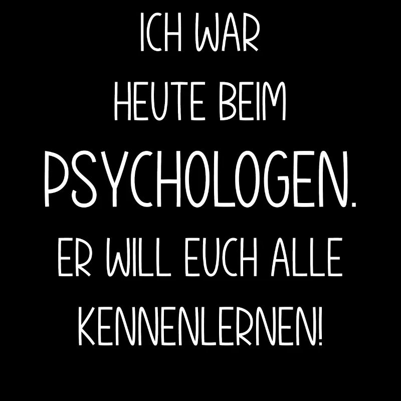 Ich war heute beim Psychologen er will euch alle