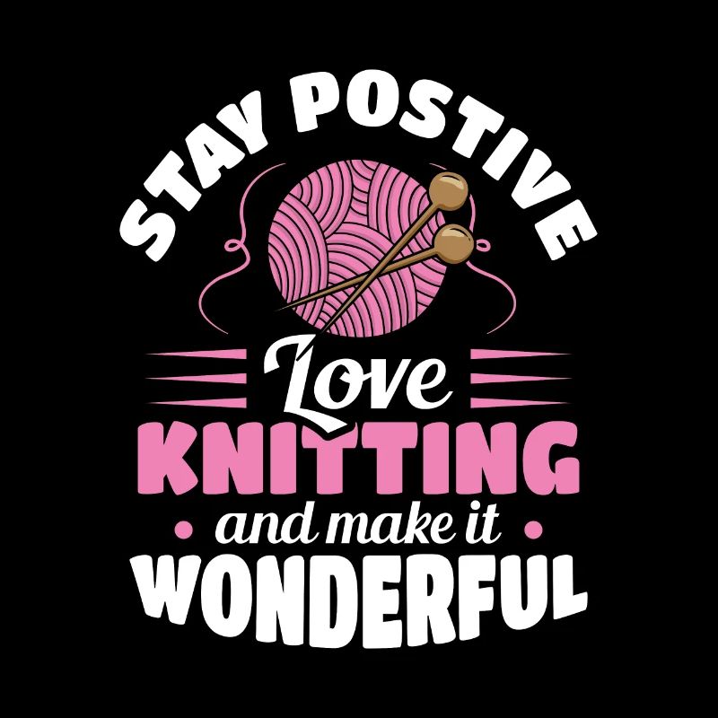 Stay postive love Knitting