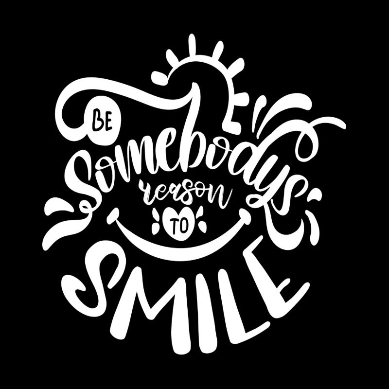 Be somebodys reason to smile