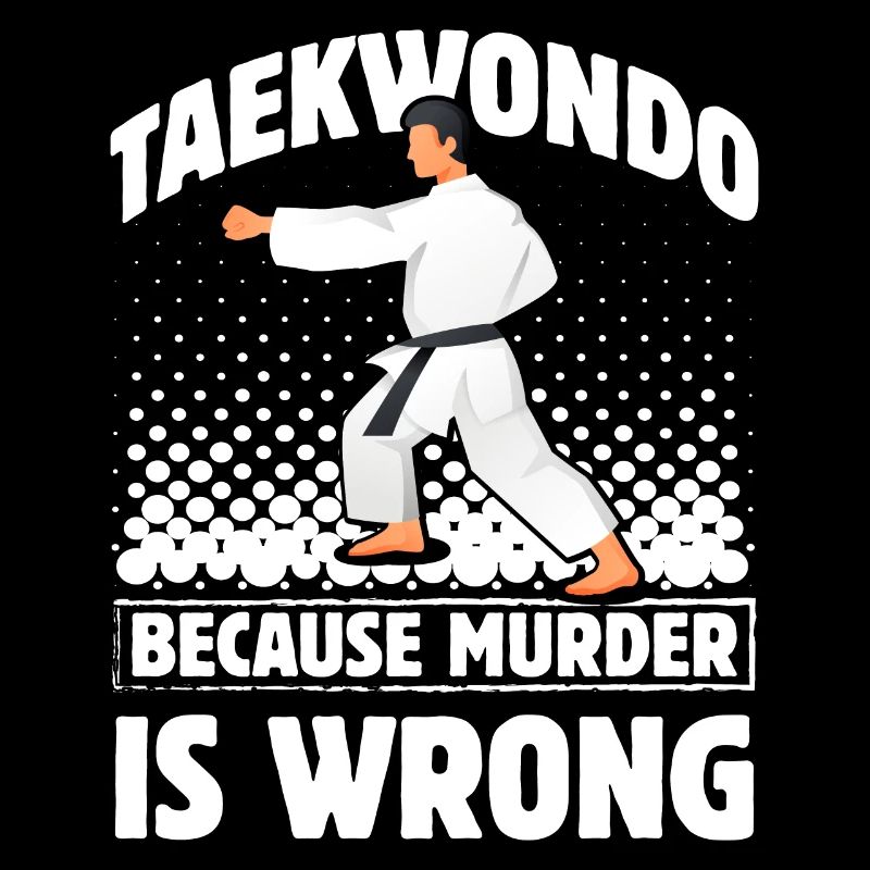 Taekwondo because murder is wrong