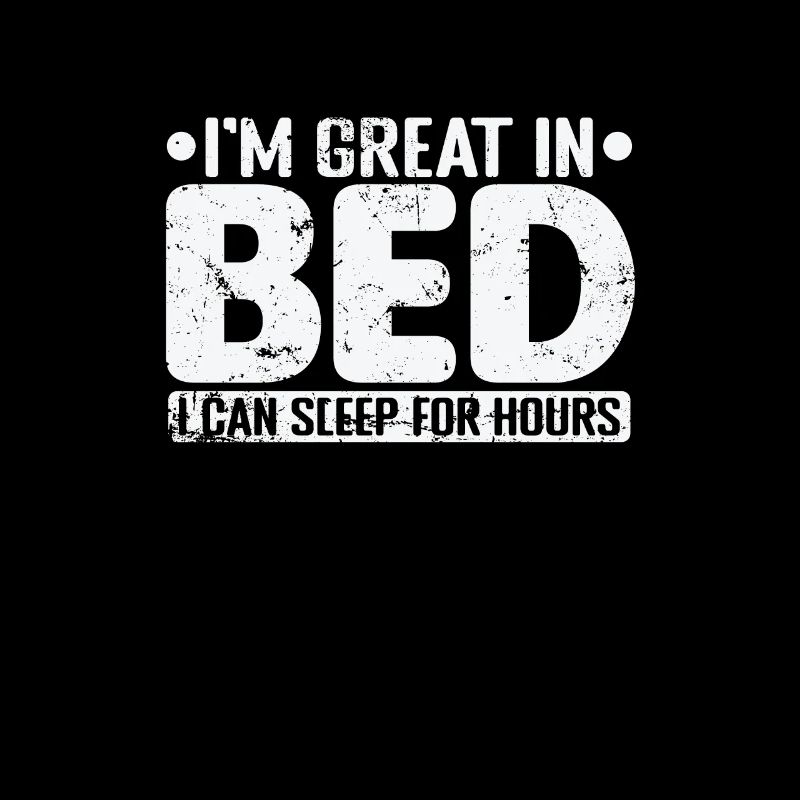 I'm great in Bed I can sleep for Hours Nacht