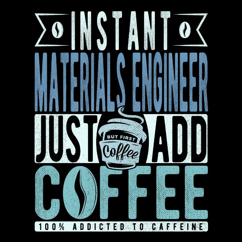 Instant Materials Engineer Just Add Coffee
