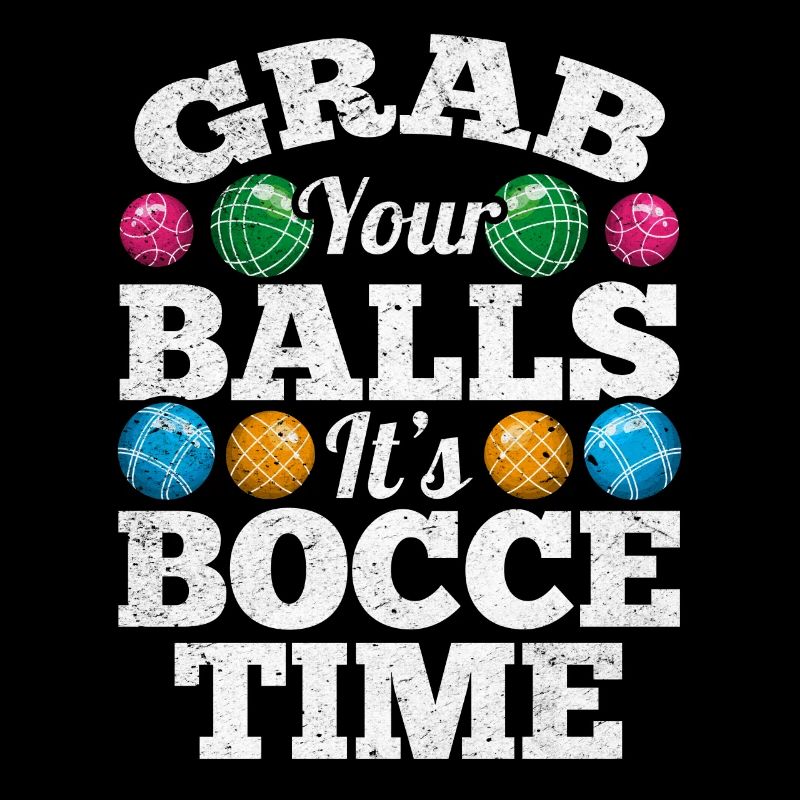 Grab Your Balls It's Bocce Time - Funny Bocce Ball