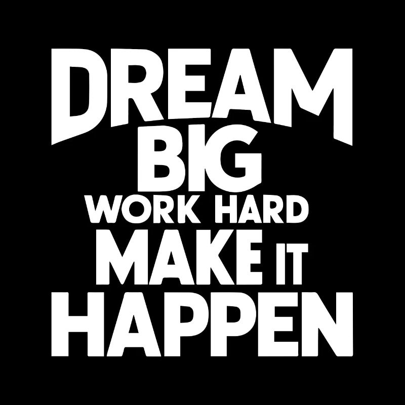 DREAM BIG WORK HARD MAKE IT HAPPEN