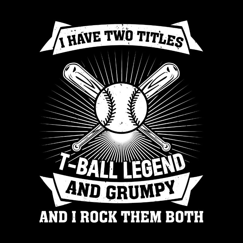 I have two titles: T-ball legend and Grumpy - Tee-b