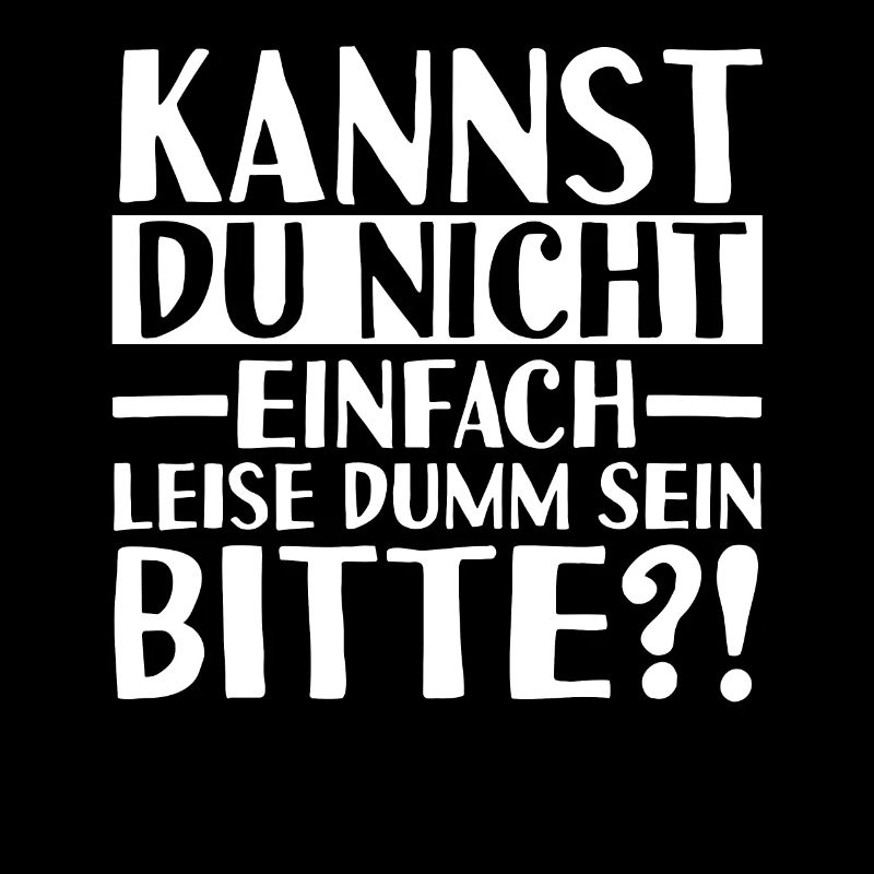 Kannst Du Nicht Einfach Leise Dumm Sein