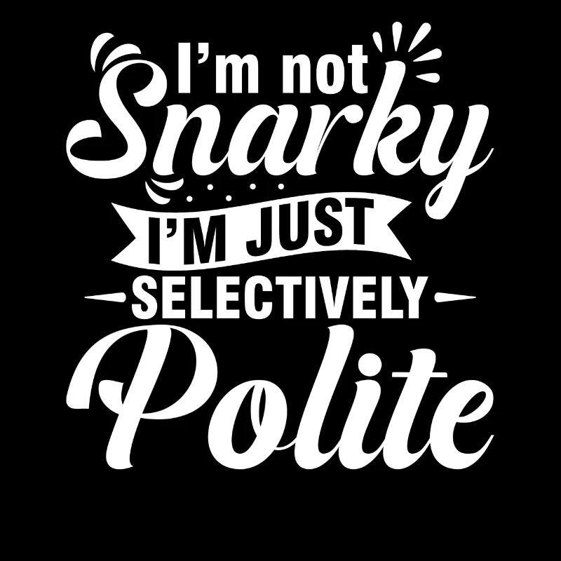 Not snarky, just selectively polite
