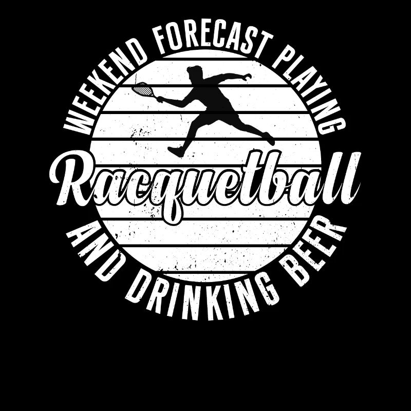 Weekend forecast Playing Racquetball and drinking