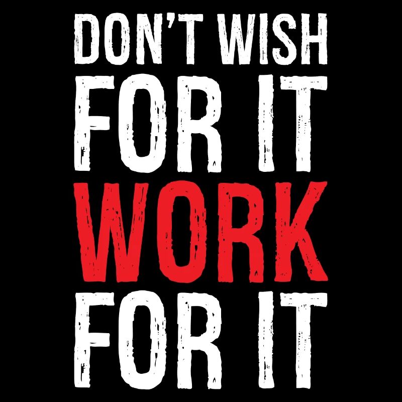 don't wish for it work for it funny